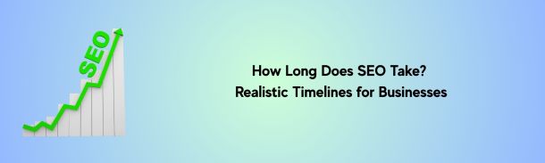 How Long Does SEO Take? Realistic Timelines for Businesses